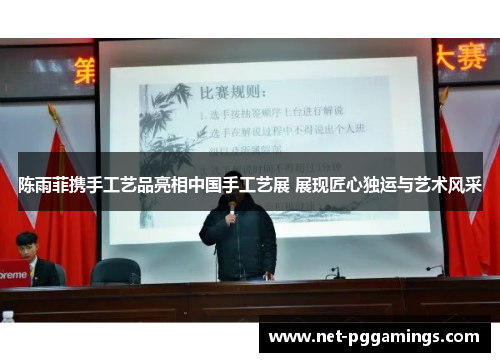 陈雨菲携手工艺品亮相中国手工艺展 展现匠心独运与艺术风采 陈雨菲携手工艺品亮相中国手工艺展 展现匠心独运与艺术风采